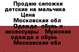 Продаю сапожки детские на мальчика. › Цена ­ 2 000 - Московская обл. Одежда, обувь и аксессуары » Мужская одежда и обувь   . Московская обл.